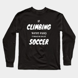 If climbing were easy it would be called soccer Long Sleeve T-Shirt